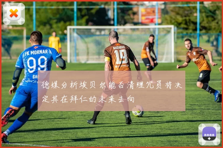德媒分析埃贝尔能否清理冗员将决定其在拜仁的未来去向