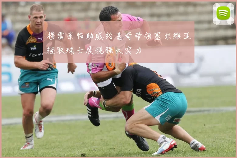穆雷亲临助威约基奇带领塞尔维亚轻取瑞士展现强大实力